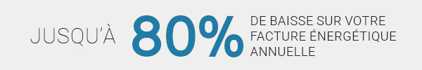 jusqu'a 80% de baisse sur votre facture energitique